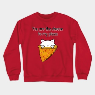 You are the cheese to my pizza Crewneck Sweatshirt